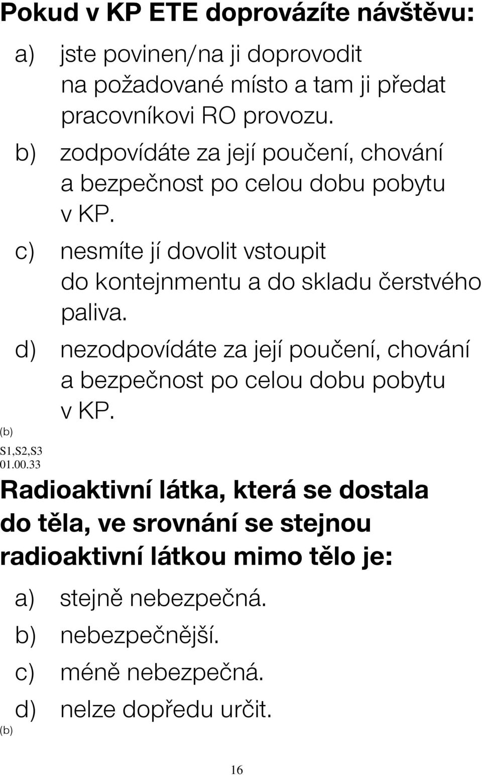 c) nesmíte jí dovolit vstoupit do kontejnmentu a do skladu čerstvého paliva.