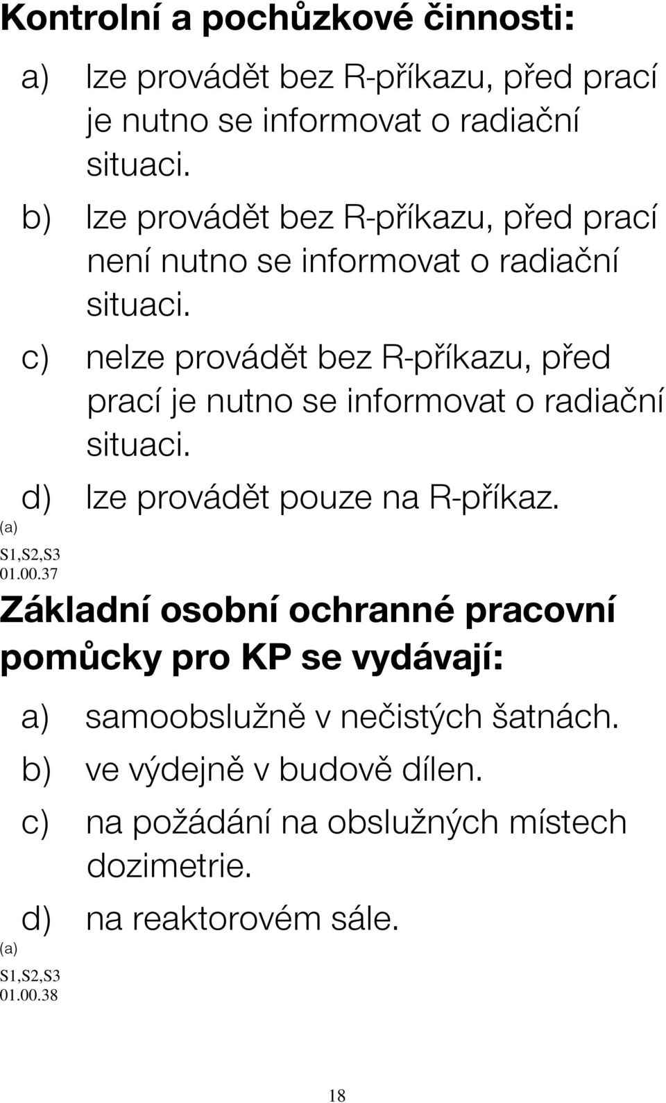 c) nelze provádět bez R-příkazu, před prací je nutno se informovat o radiační situaci. d) lze provádět pouze na R-příkaz. 01.00.