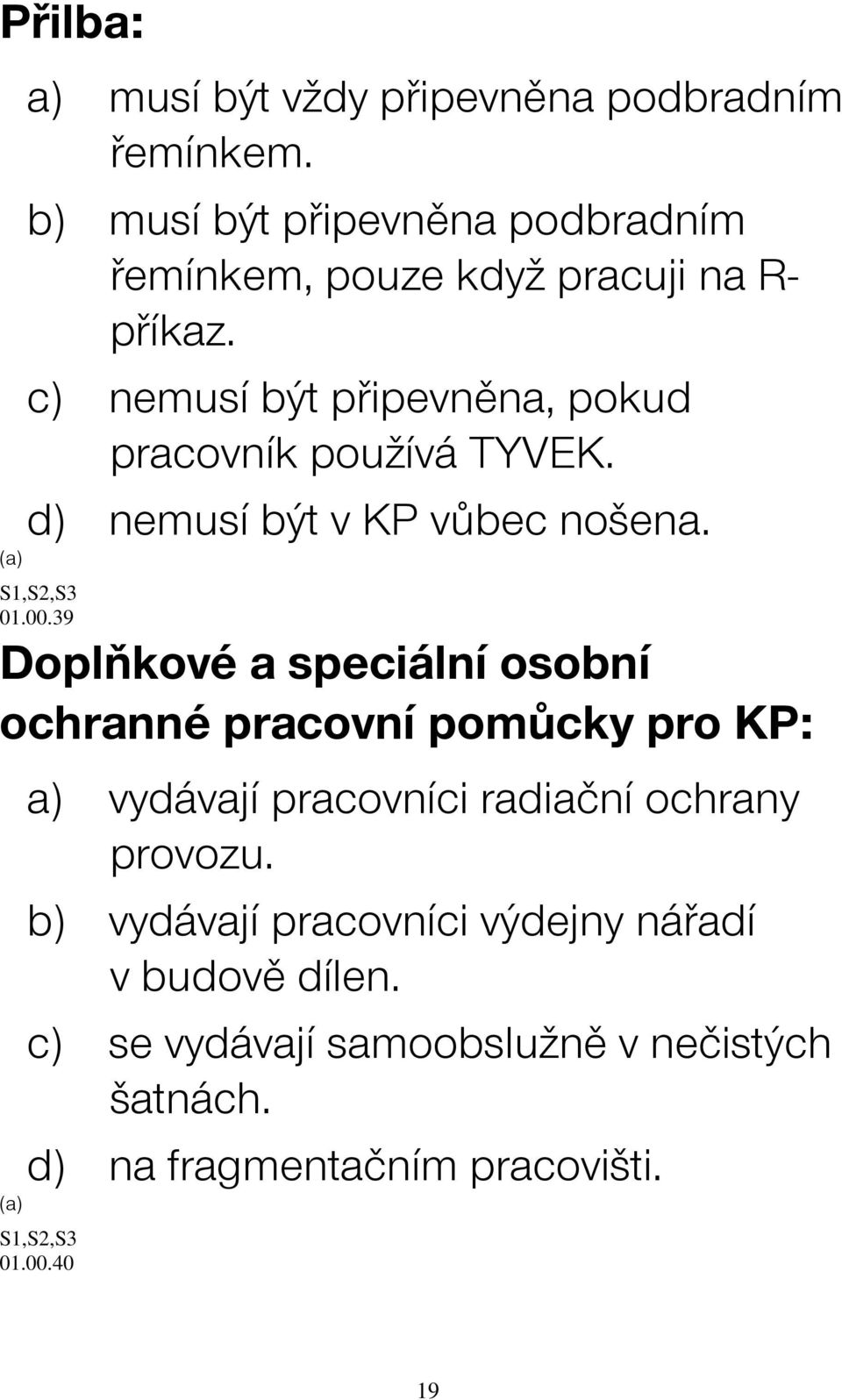 c) nemusí být připevněna, pokud pracovník používá TYVEK. d) nemusí být v KP vůbec nošena. 01.00.