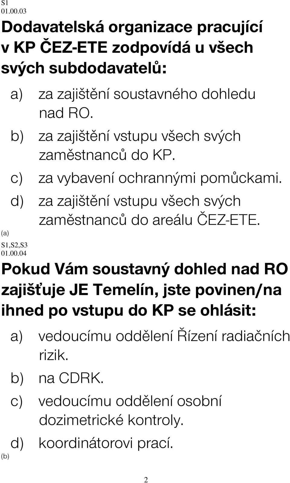 b) za zajištění vstupu všech svých zaměstnanců do KP. c) za vybavení ochrannými pomůckami.