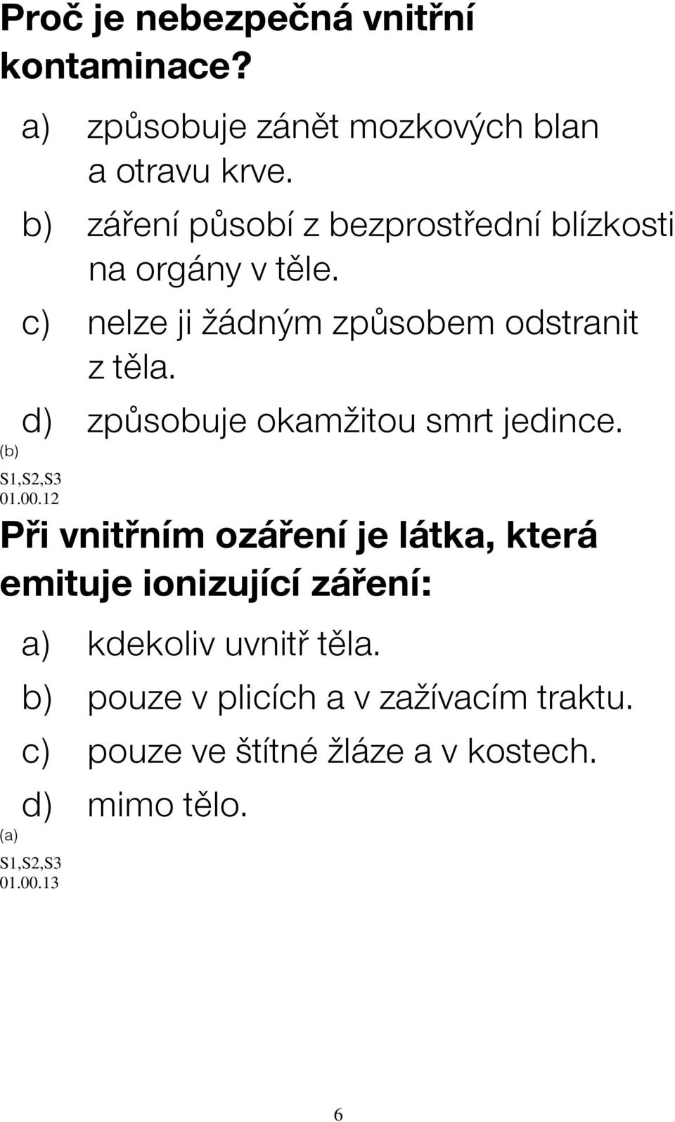 d) způsobuje okamžitou smrt jedince. 01.00.