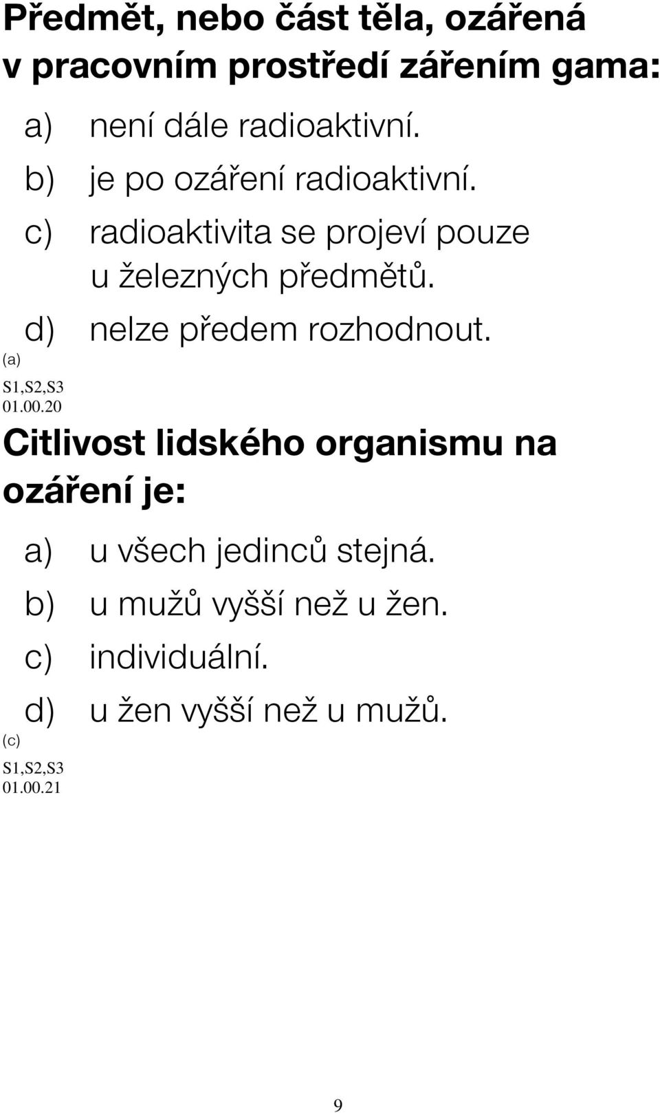 c) radioaktivita se projeví pouze u železných předmětů. d) nelze předem rozhodnout. 01.00.