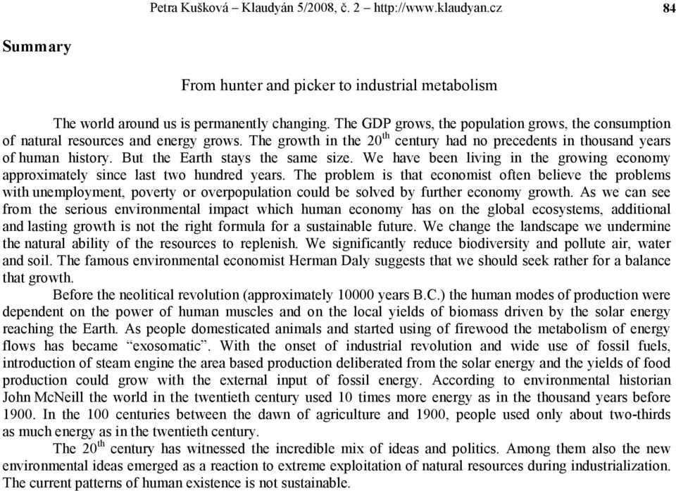 But the Earth stays the same size. We have been living in the growing economy approximately since last two hundred years.