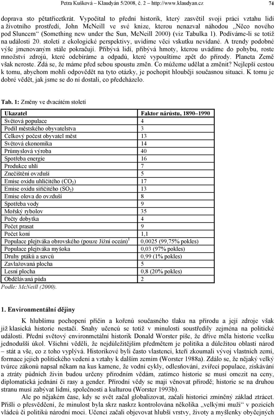 McNeill 2000) (viz Tabulka 1). Podíváme-li se totiž na události 20. století z ekologické perspektivy, uvidíme věci vskutku nevídané. A trendy podobné výše jmenovaným stále pokračují.