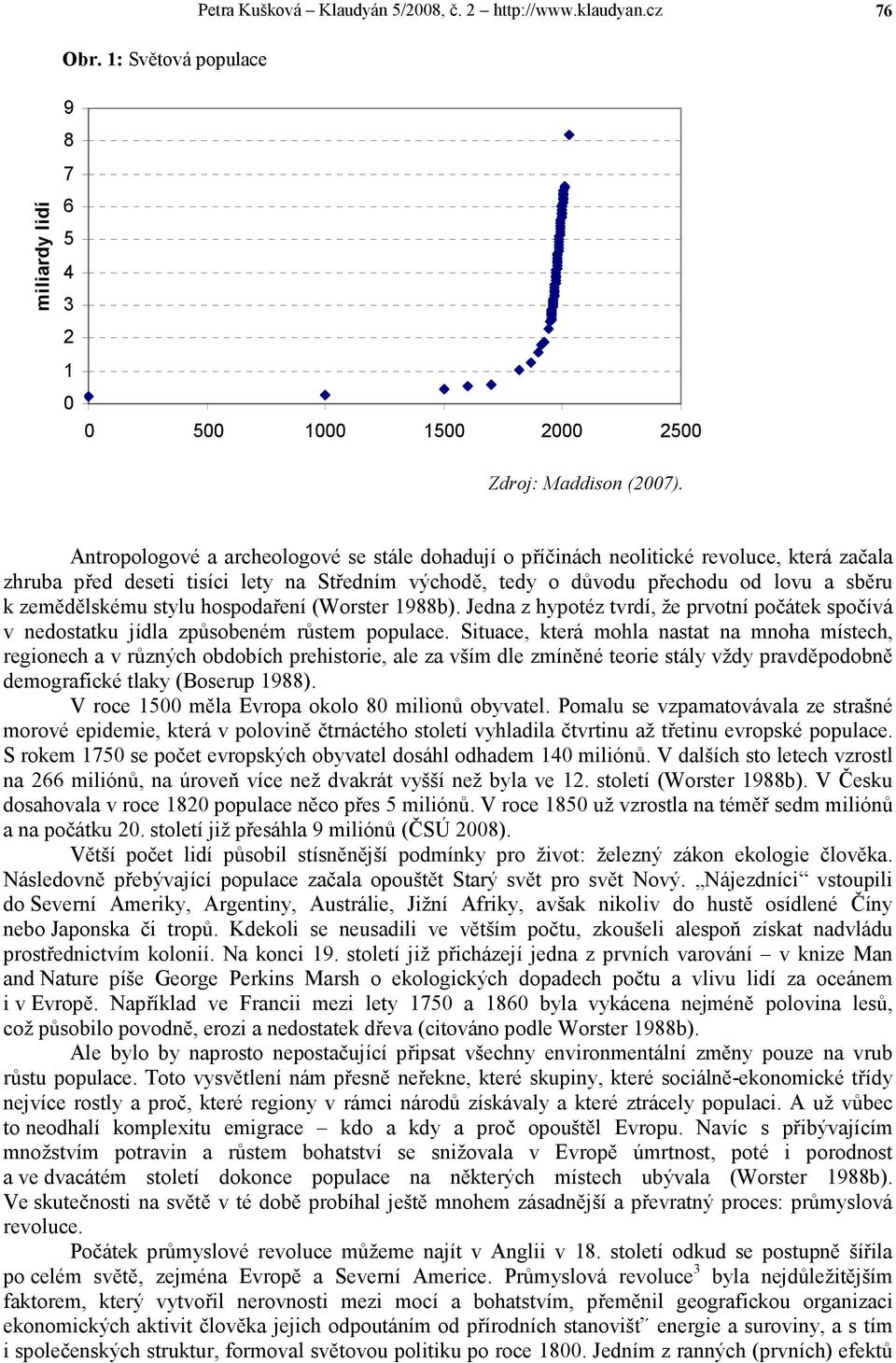 stylu hospodaření (Worster 1988b). Jedna z hypotéz tvrdí, že prvotní počátek spočívá v nedostatku jídla způsobeném růstem populace.