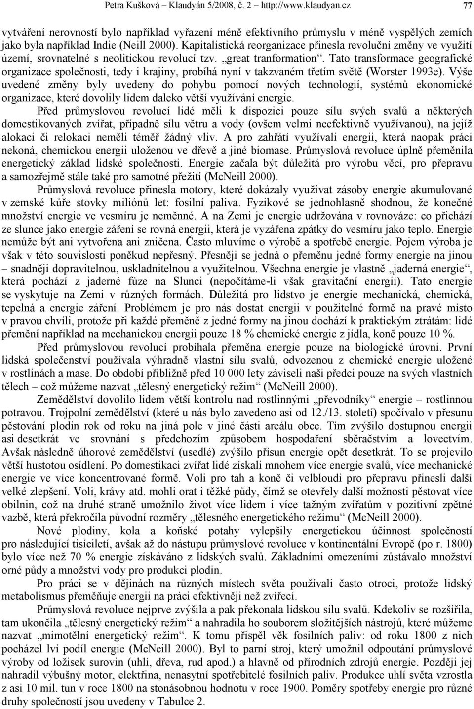 Tato transformace geografické organizace společnosti, tedy i krajiny, probíhá nyní v takzvaném třetím světě (Worster 1993e).