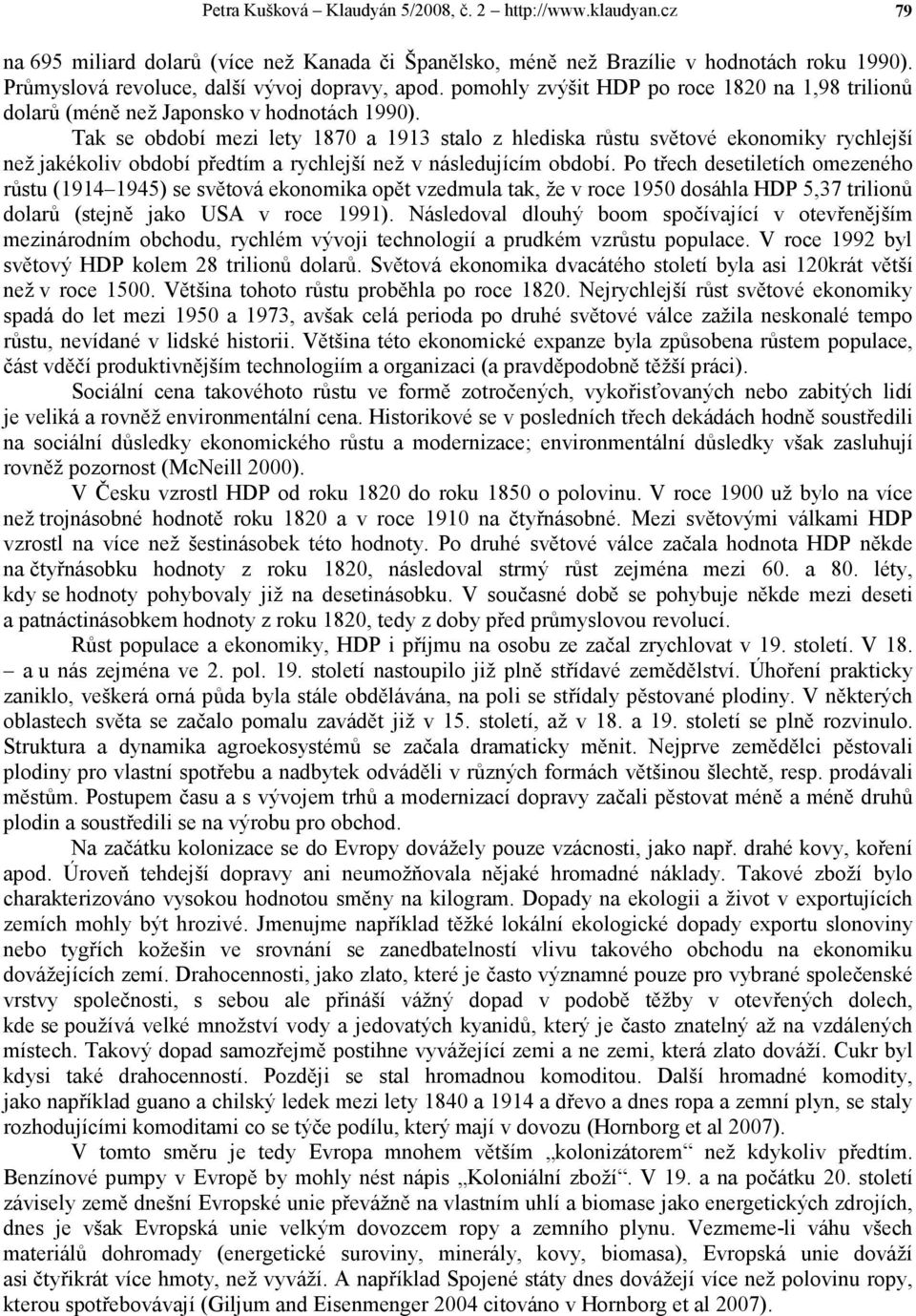 Tak se období mezi lety 1870 a 1913 stalo z hlediska růstu světové ekonomiky rychlejší než jakékoliv období předtím a rychlejší než v následujícím období.