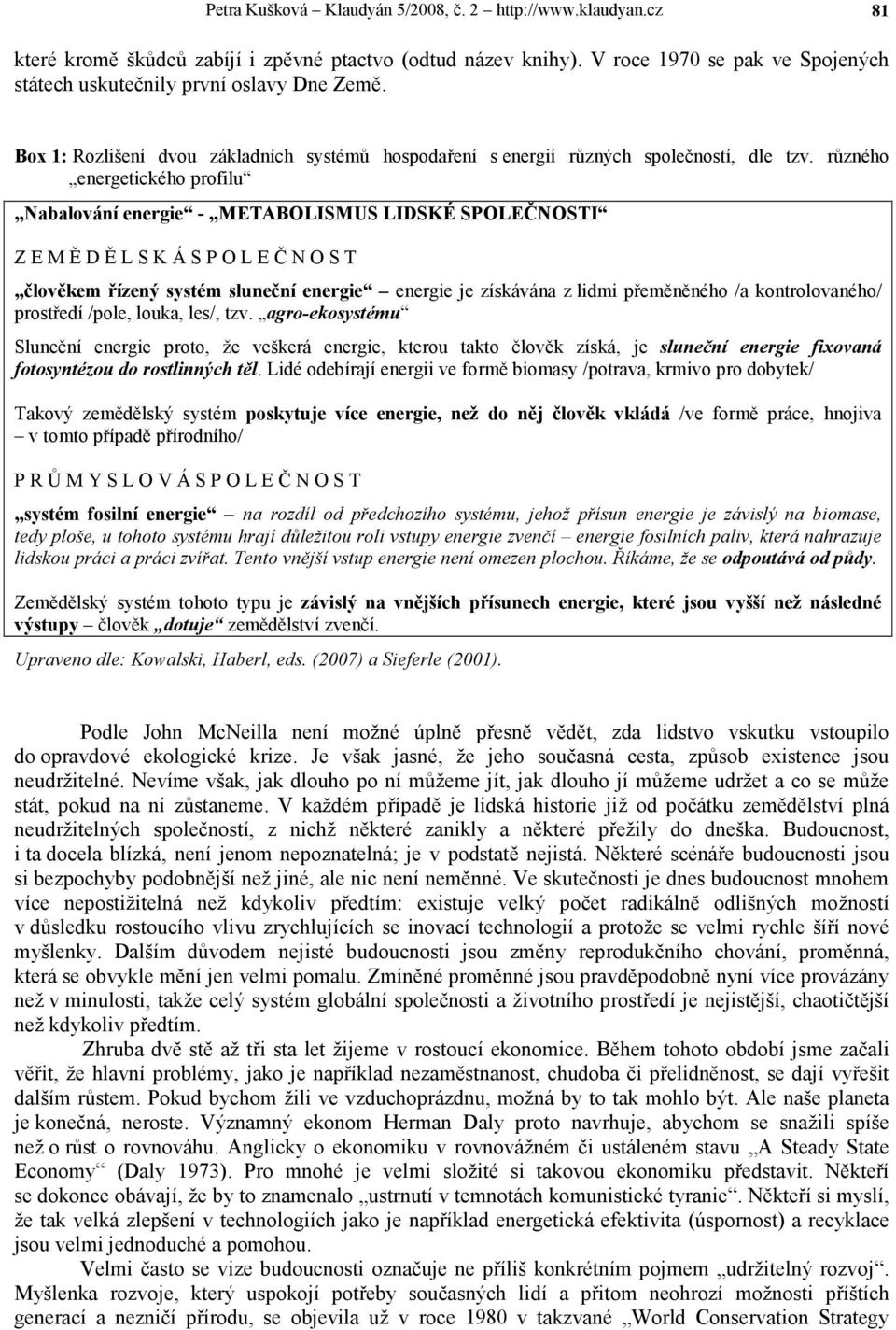 různého energetického profilu Nabalování energie - METABOLISMUS LIDSKÉ SPOLEČNOSTI Z E M Ě D Ě L S K Á S P O L E Č N O S T člověkem řízený systém sluneční energie energie je získávána z lidmi