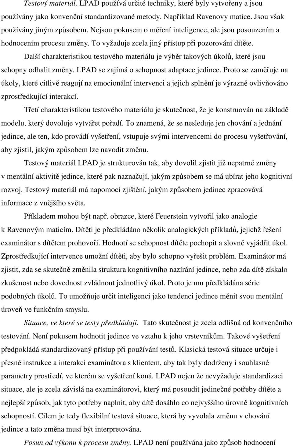 Další charakteristikou testového materiálu je výběr takových úkolů, které jsou schopny odhalit změny. LPAD se zajímá o schopnost adaptace jedince.