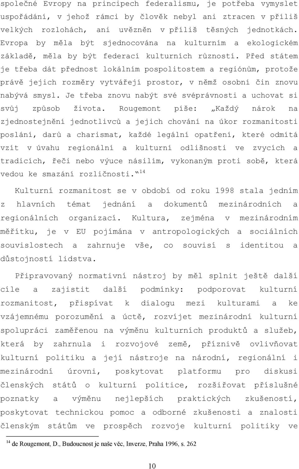 Před státem je třeba dát přednost lokálním pospolitostem a regiónům, protože právě jejich rozměry vytvářejí prostor, v němž osobní čin znovu nabývá smysl.