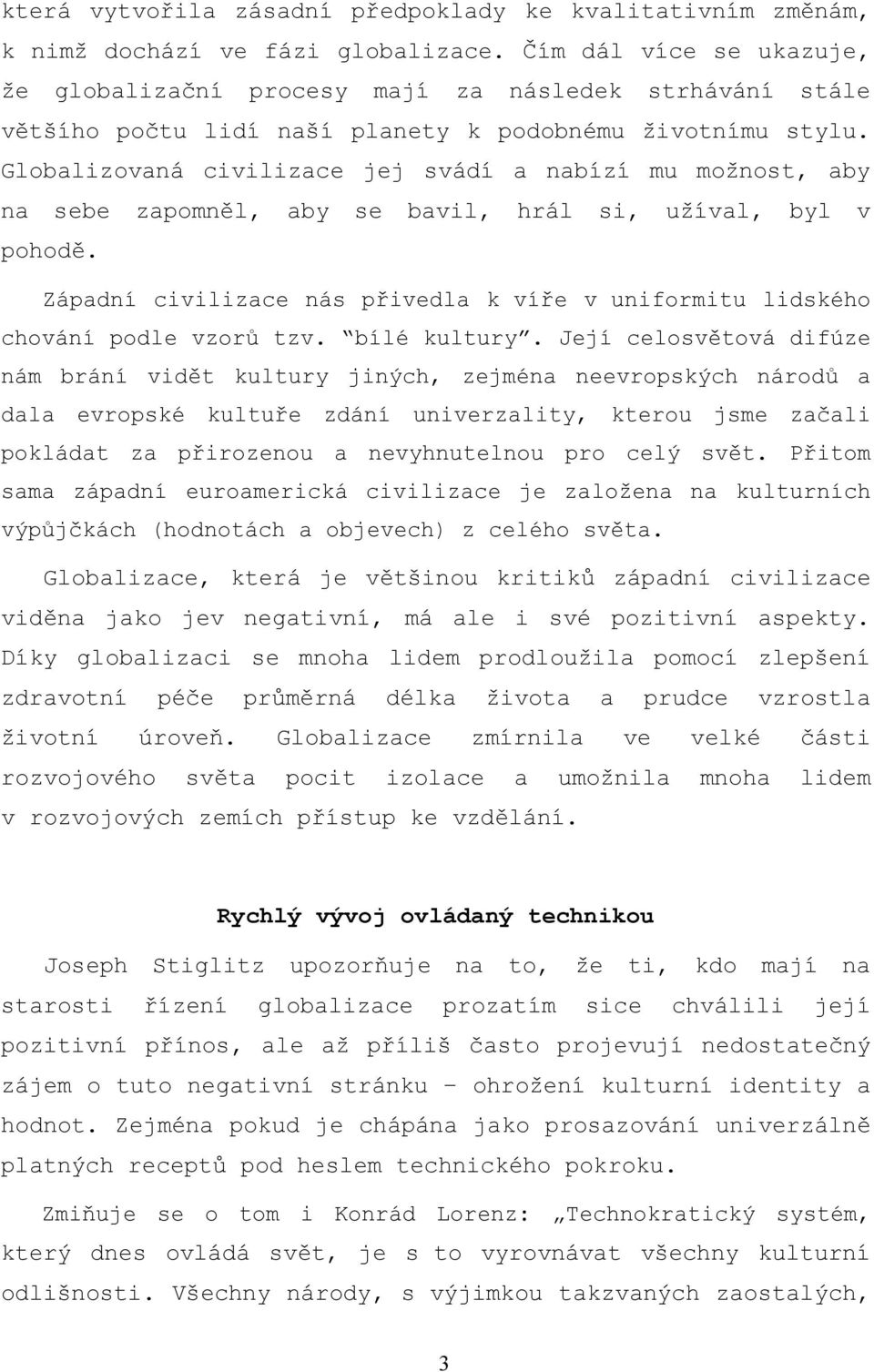 Globalizovaná civilizace jej svádí a nabízí mu možnost, aby na sebe zapomněl, aby se bavil, hrál si, užíval, byl v pohodě.