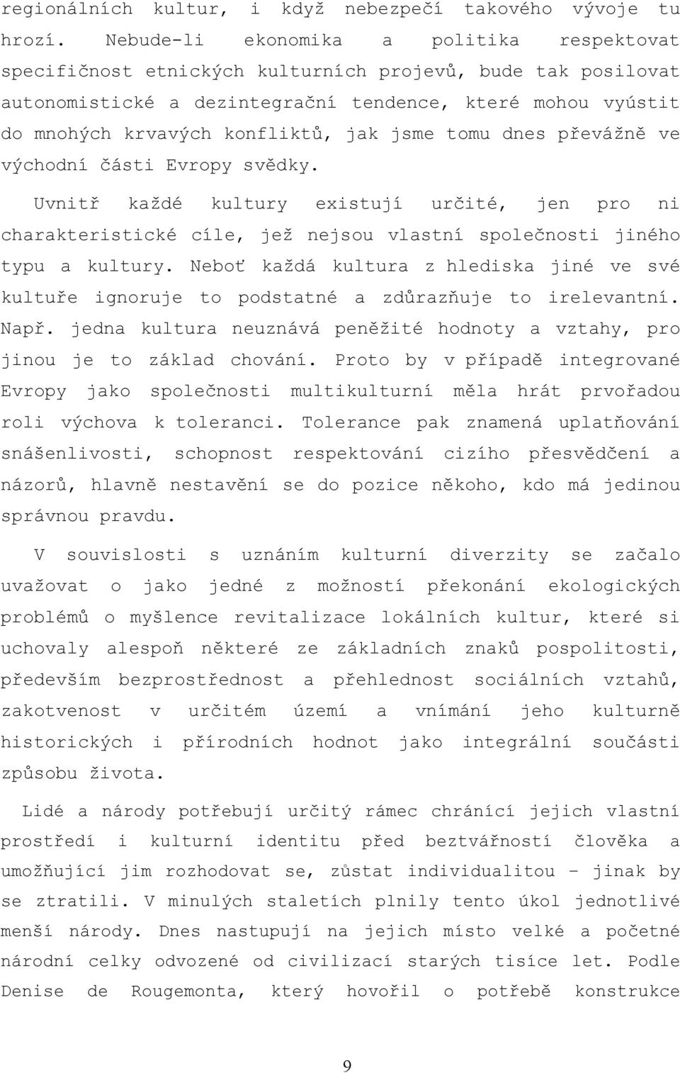 jak jsme tomu dnes převážně ve východní části Evropy svědky. Uvnitř každé kultury existují určité, jen pro ni charakteristické cíle, jež nejsou vlastní společnosti jiného typu a kultury.