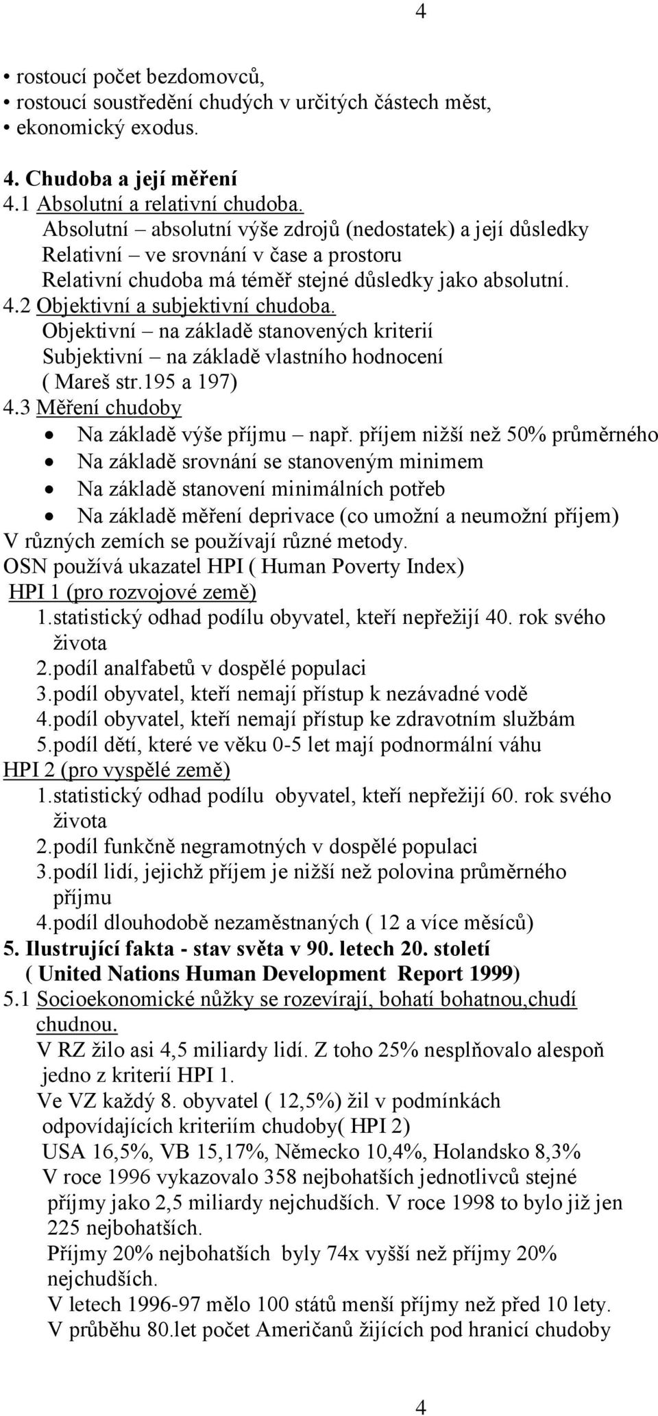 Objektivní na základě stanovených kriterií Subjektivní na základě vlastního hodnocení ( Mareš str.195 a 197) 4.3 Měření chudoby Na základě výše příjmu např.