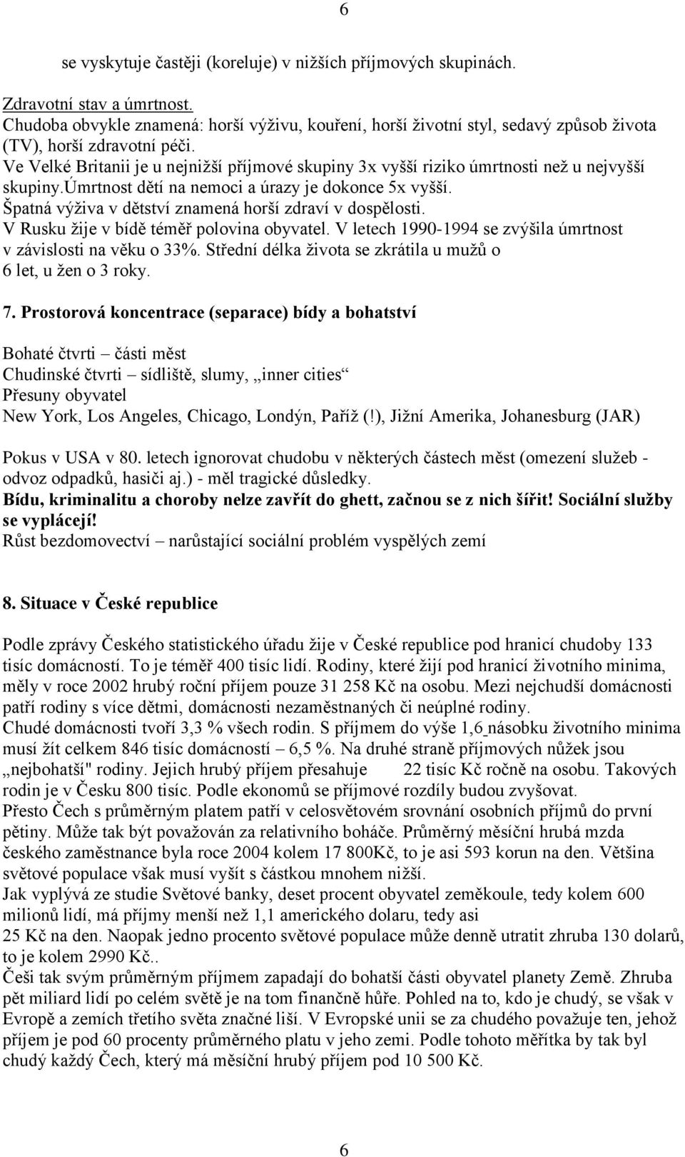 Ve Velké Britanii je u nejnižší příjmové skupiny 3x vyšší riziko úmrtnosti než u nejvyšší skupiny.úmrtnost dětí na nemoci a úrazy je dokonce 5x vyšší.