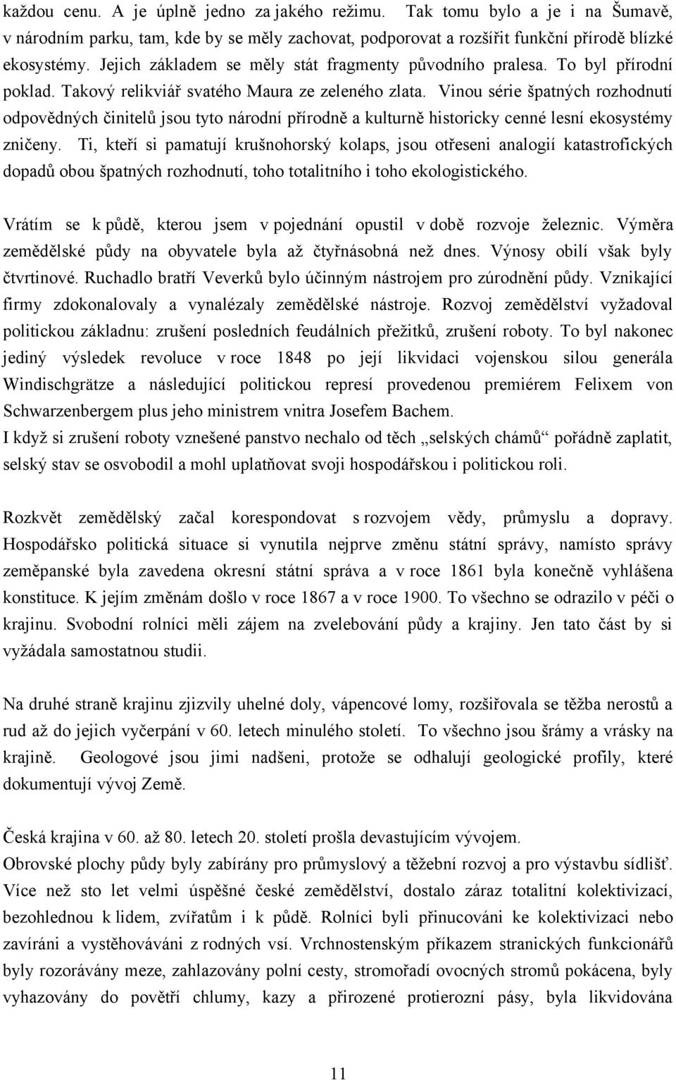 Vinou série špatných rozhodnutí odpovědných činitelů jsou tyto národní přírodně a kulturně historicky cenné lesní ekosystémy zničeny.