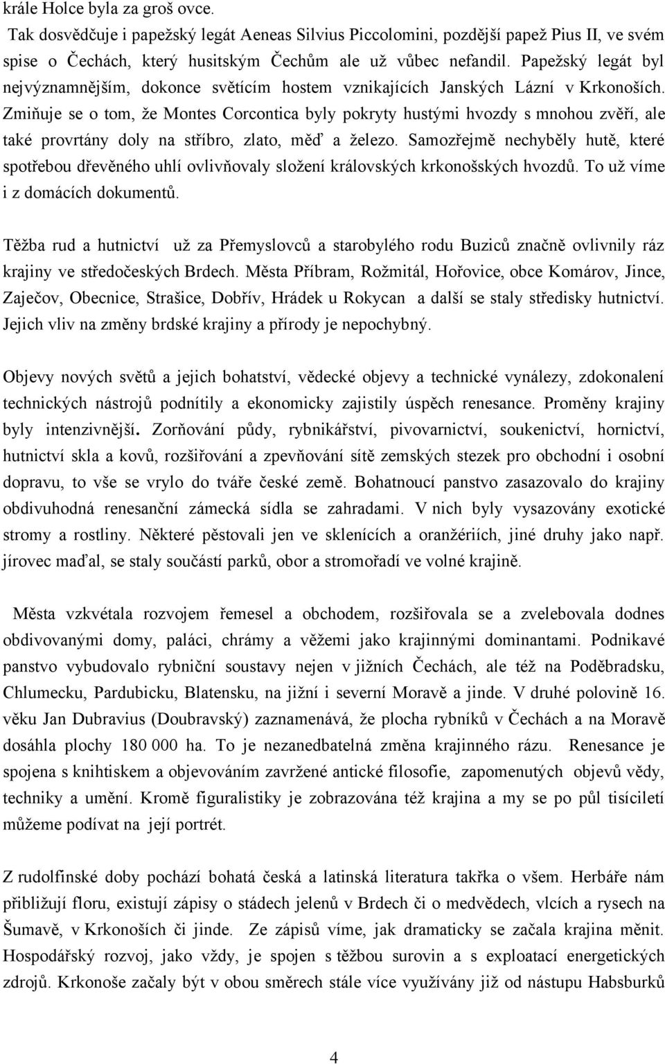 Zmiňuje se o tom, že Montes Corcontica byly pokryty hustými hvozdy s mnohou zvěří, ale také provrtány doly na stříbro, zlato, měď a železo.