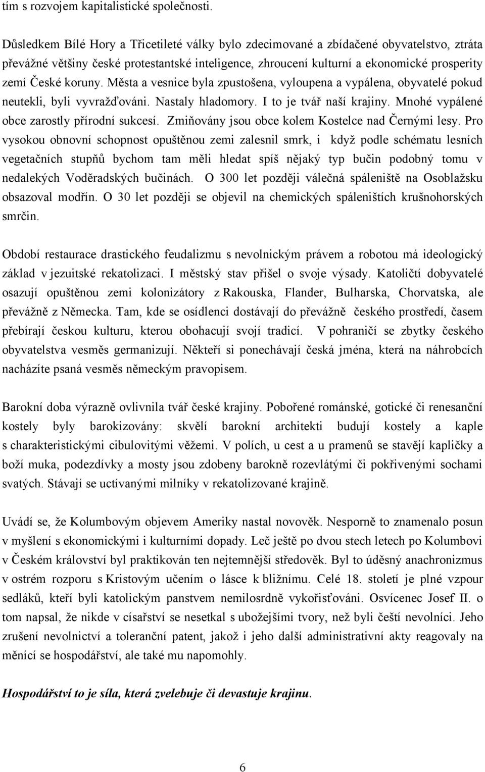 koruny. Města a vesnice byla zpustošena, vyloupena a vypálena, obyvatelé pokud neutekli, byli vyvražďováni. Nastaly hladomory. I to je tvář naší krajiny. Mnohé vypálené obce zarostly přírodní sukcesí.