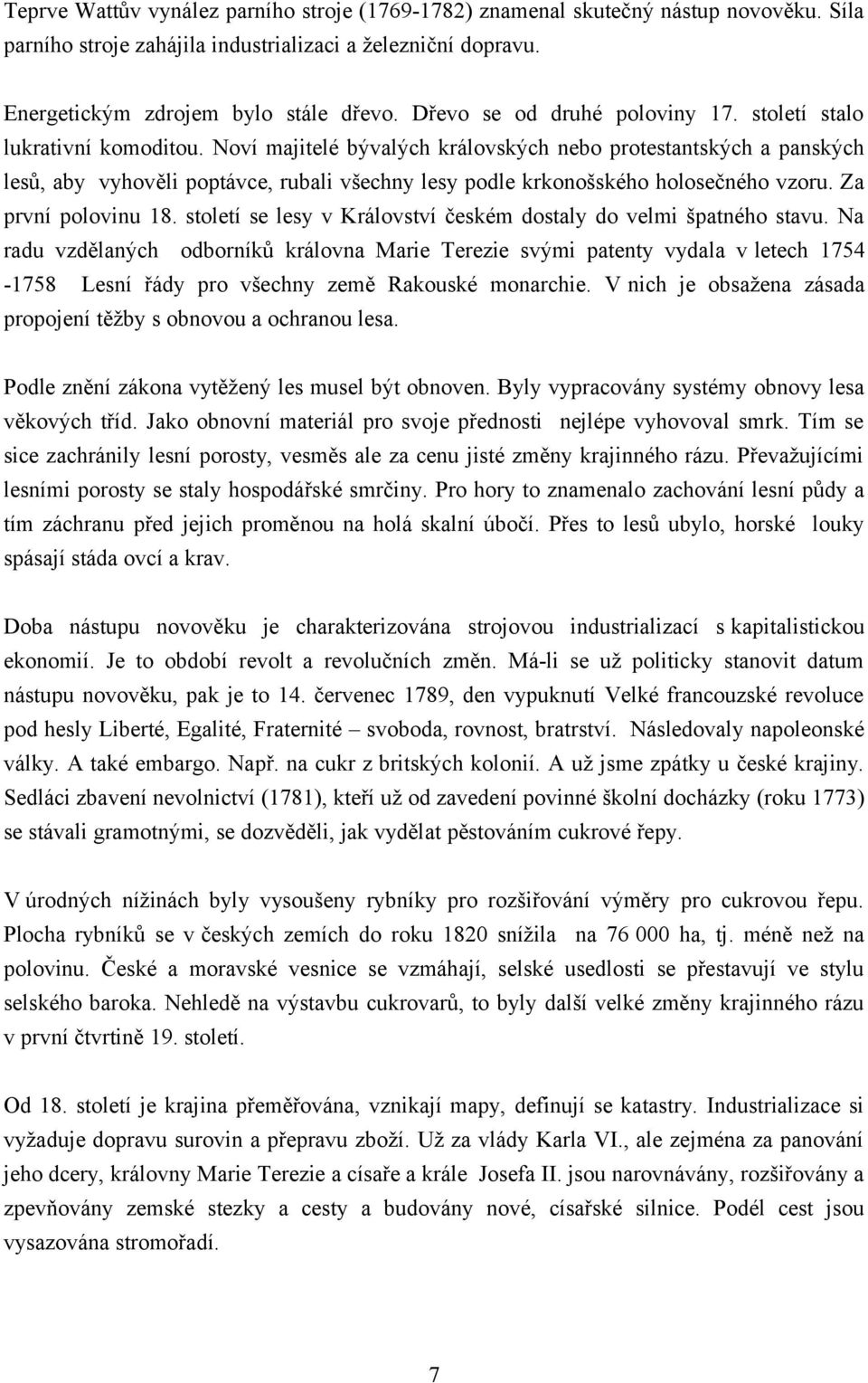 Noví majitelé bývalých královských nebo protestantských a panských lesů, aby vyhověli poptávce, rubali všechny lesy podle krkonošského holosečného vzoru. Za první polovinu 18.