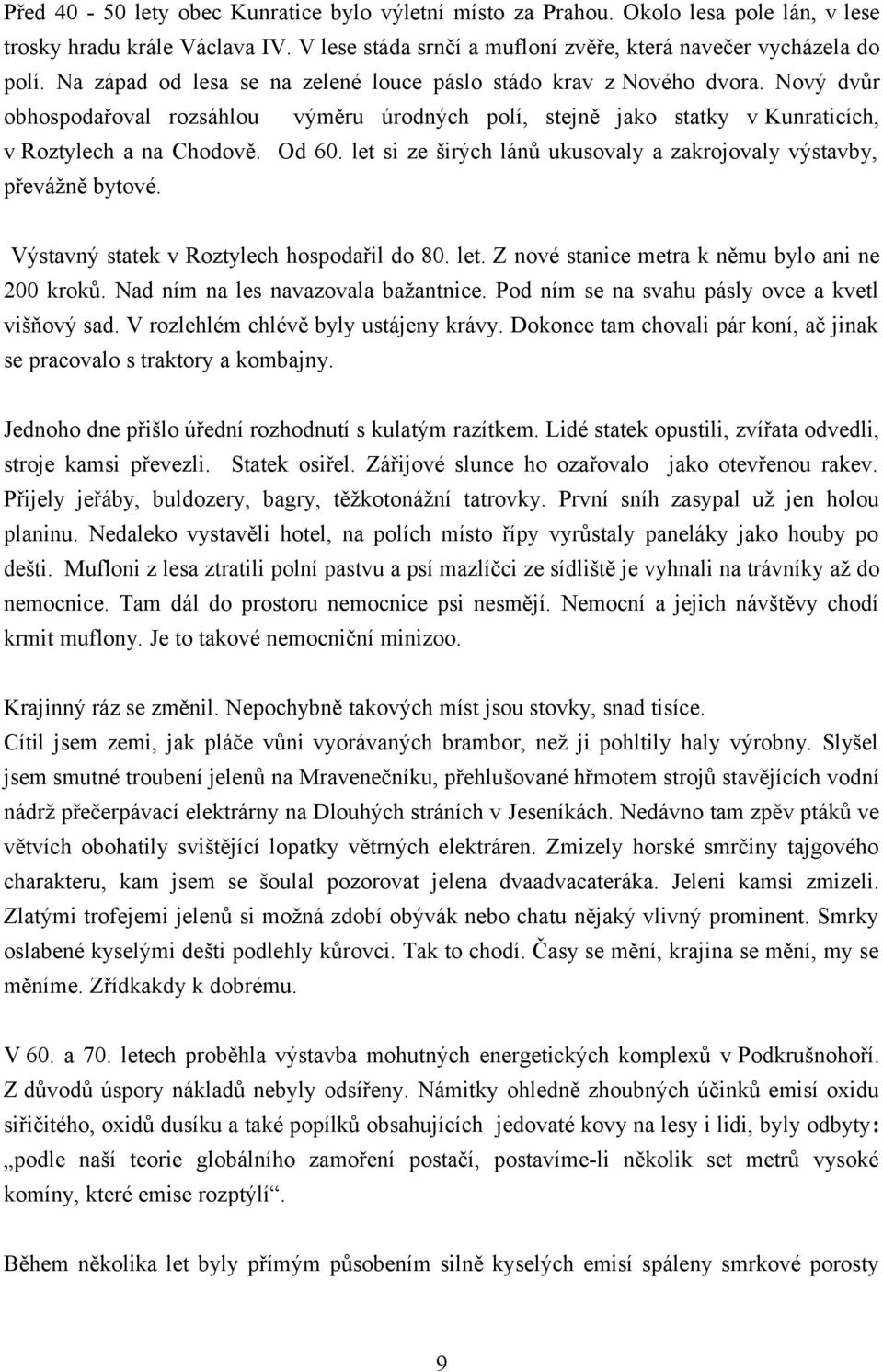 let si ze širých lánů ukusovaly a zakrojovaly výstavby, převážně bytové. Výstavný statek v Roztylech hospodařil do 80. let. Z nové stanice metra k němu bylo ani ne 200 kroků.