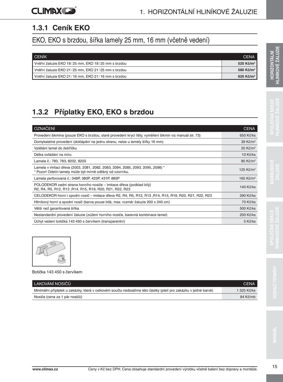 Kč/m 2 Vnitřní žaluzie EKO 21 / 16 mm, EKO 21 / 16 mm s brzdou 620 Kč/m 2 1.3.