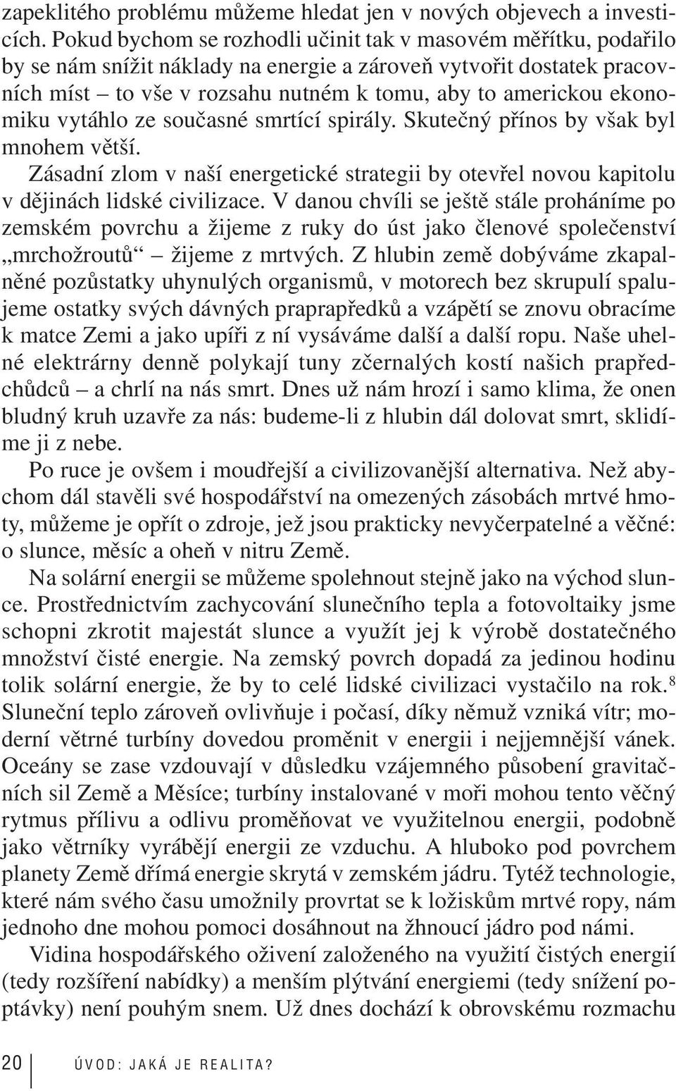 ekonomiku vytáhlo ze současné smrtící spirály. Skutečný přínos by však byl mnohem větší. Zásadní zlom v naší energetické strategii by otevřel novou kapitolu v dějinách lidské civilizace.