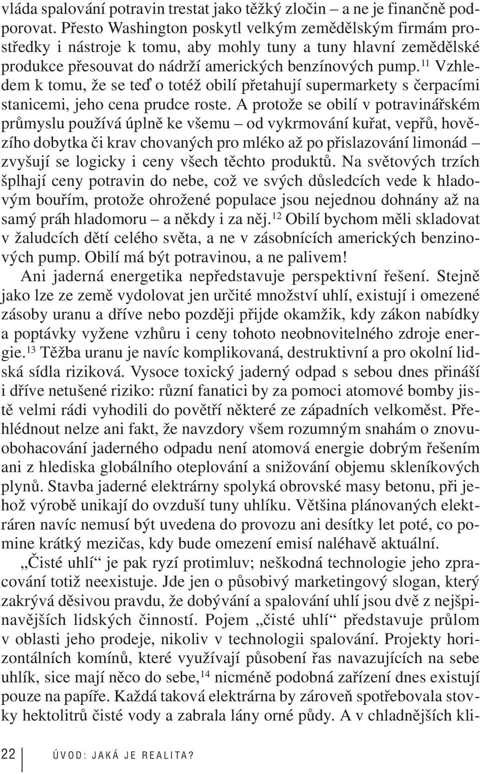 11 Vzhledem k tomu, že se te o totéž obilí přetahují supermarkety s čerpacími stanicemi, jeho cena prudce roste.