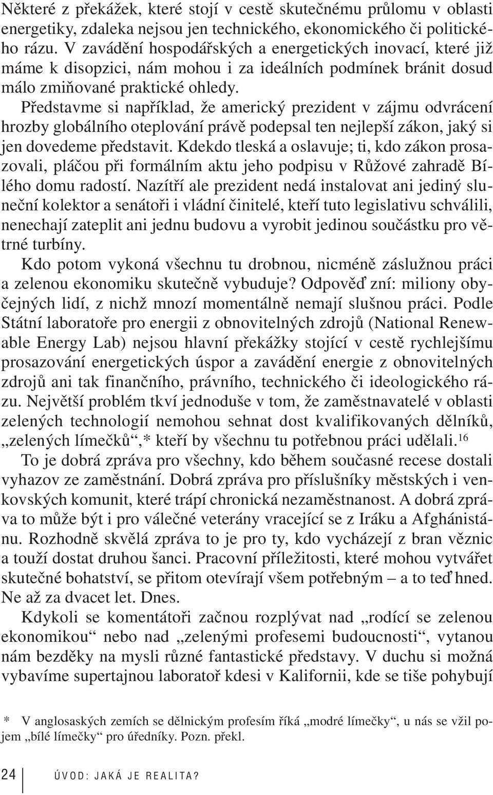 Představme si například, že americký prezident v zájmu odvrácení hrozby globálního oteplování právě podepsal ten nejlepší zákon, jaký si jen dovedeme představit.