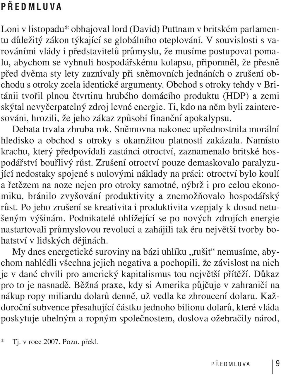 jednáních o zrušení obchodu s otroky zcela identické argumenty. Obchod s otroky tehdy v Británii tvořil plnou čtvrtinu hrubého domácího produktu (HDP) a zemi skýtal nevyčerpatelný zdroj levné energie.