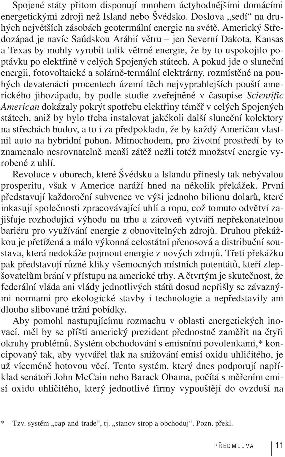 A pokud jde o sluneční energii, fotovoltaické a solárně-termální elektrárny, rozmístěné na pouhých devatenácti procentech území těch nejvyprahlejších pouští amerického jihozápadu, by podle studie