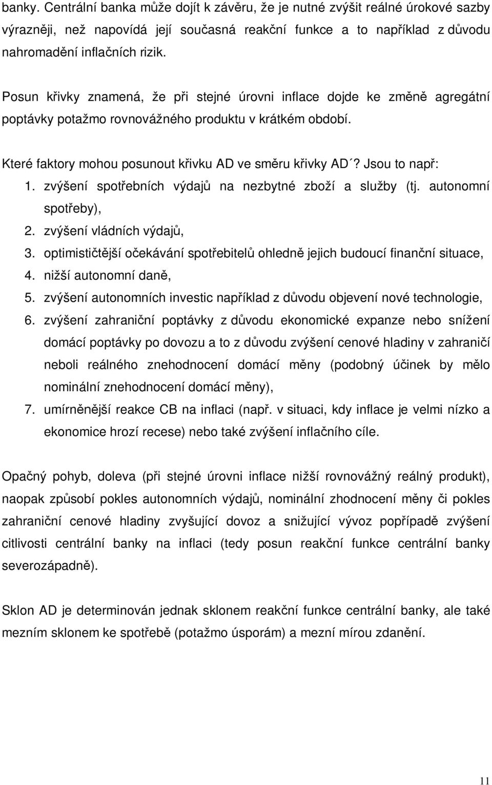 Jsou to např: 1. zvýšení spotřebních výdajů na nezbytné zboží a služby (tj. autonomní spotřeby), 2. zvýšení vládních výdajů, 3.