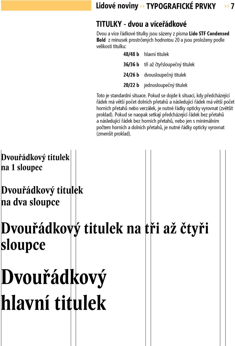 Pokud se dojde k situaci, kdy předcházející řádek má větší počet dolních přetahů a následující řádek má větší počet horních přetahů nebo verzálek, je nutné řádky opticky vyrovnat (zvětšit proklad).