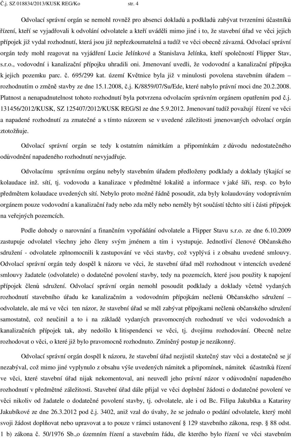 úřad ve věci jejich přípojek již vydal rozhodnutí, která jsou již nepřezkoumatelná a tudíž ve věci obecně závazná.