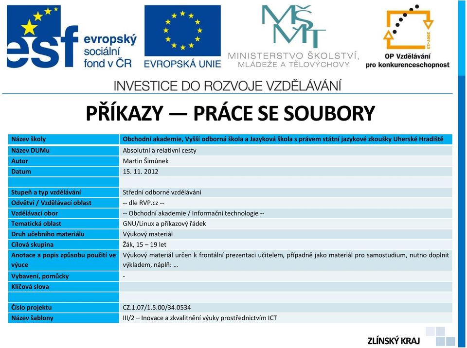 cz Vzdělávací obor Obchodní akademie / Informační technologie Tematická oblast GNU/Linux a příkazový řádek Druh učebního materiálu Výukový materiál Cílová skupina Žák, 15 19 let Anotace a popis