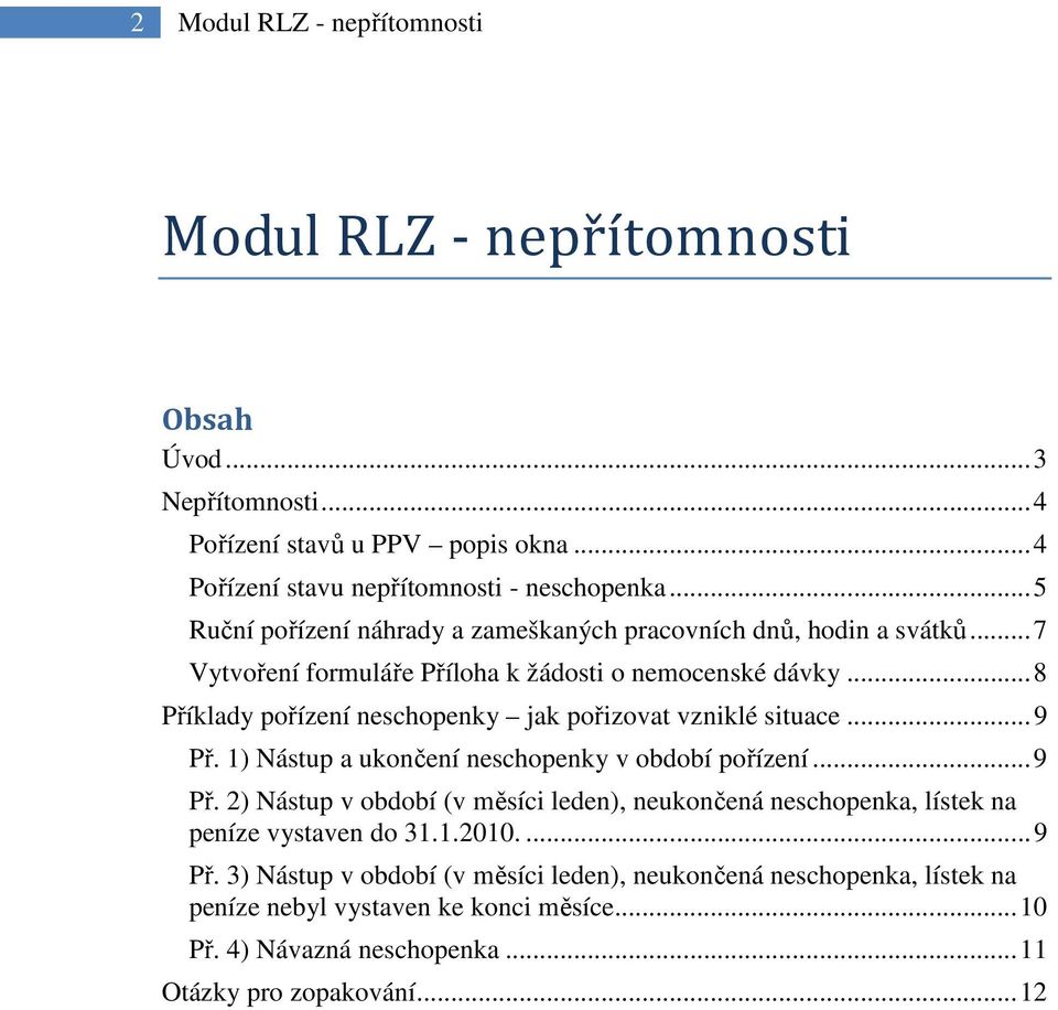 .. 8 Příklady pořízení neschopenky jak pořizovat vzniklé situace... 9 Př. 1) Nástup a ukončení neschopenky v období pořízení... 9 Př. 2) Nástup v období (v měsíci leden), neukončená neschopenka, lístek na peníze vystaven do 31.