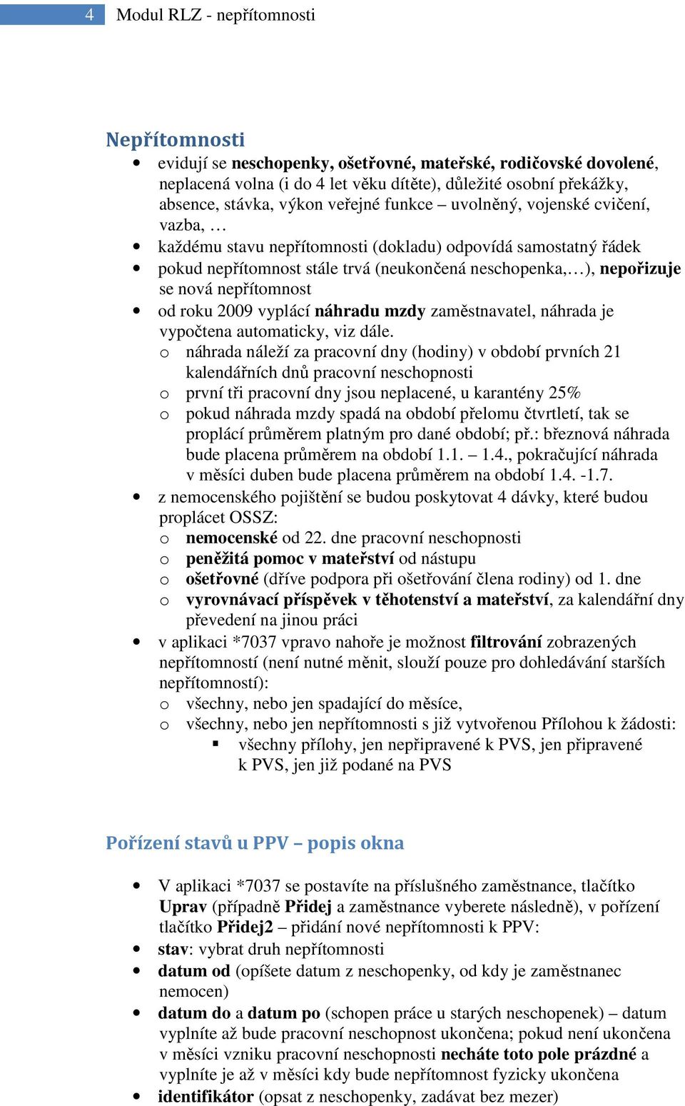 nepřítomnost od roku 2009 vyplácí náhradu mzdy zaměstnavatel, náhrada je vypočtena automaticky, viz dále.