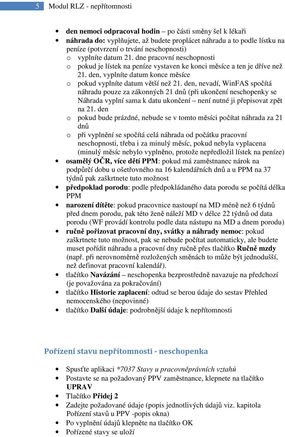 den, nevadí, WinFAS spočítá náhradu pouze za zákonných 21 dnů (při ukončení neschopenky se Náhrada vyplní sama k datu ukončení není nutné ji přepisovat zpět na 21.