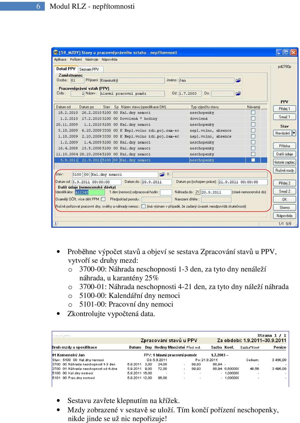 den, za tyto dny náleží náhrada o 5100-00: Kalendářní dny nemoci o 5101-00: Pracovní dny nemoci Zkontrolujte vypočtená data.