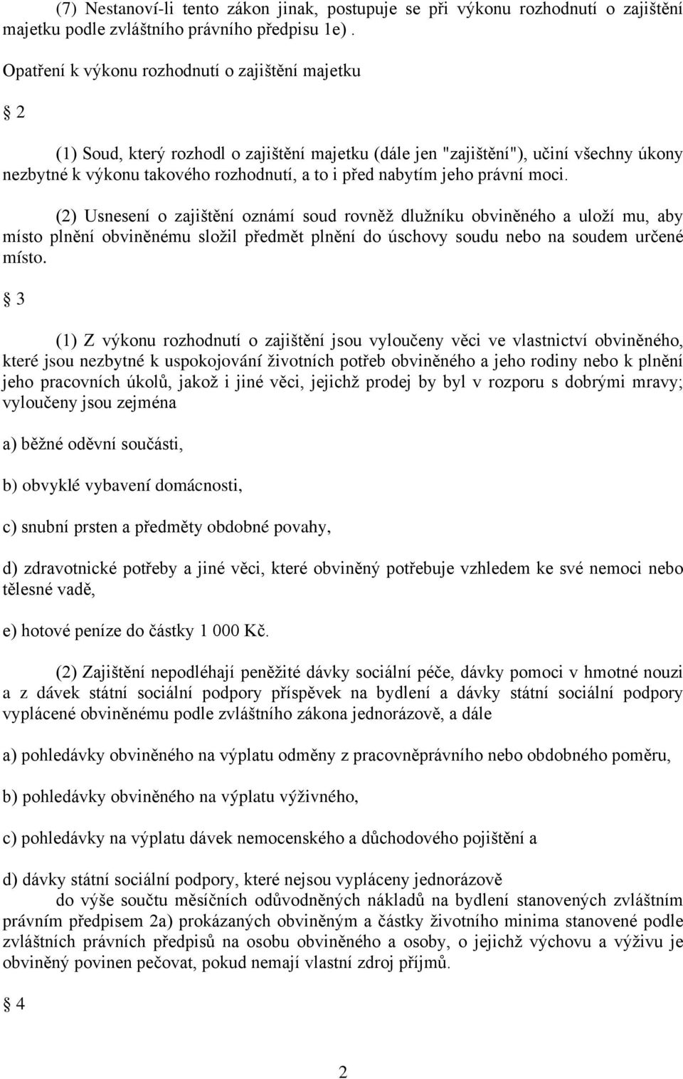 jeho právní moci. (2) Usnesení o zajištění oznámí soud rovněž dlužníku obviněného a uloží mu, aby místo plnění obviněnému složil předmět plnění do úschovy soudu nebo na soudem určené místo.