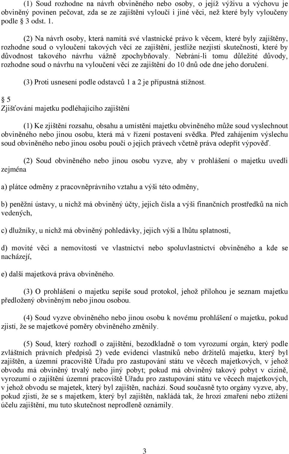 návrhu vážně zpochybňovaly. Nebrání-li tomu důležité důvody, rozhodne soud o návrhu na vyloučení věcí ze zajištění do 10 dnů ode dne jeho doručení.