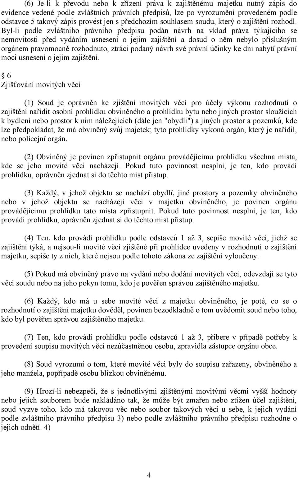 Byl-li podle zvláštního právního předpisu podán návrh na vklad práva týkajícího se nemovitosti před vydáním usnesení o jejím zajištění a dosud o něm nebylo příslušným orgánem pravomocně rozhodnuto,