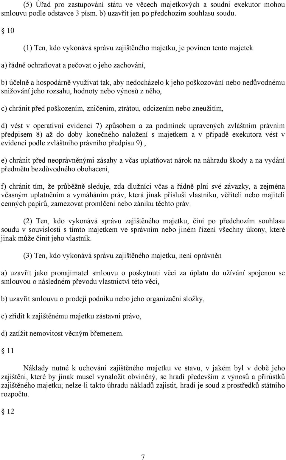 nebo nedůvodnému snižování jeho rozsahu, hodnoty nebo výnosů z něho, c) chránit před poškozením, zničením, ztrátou, odcizením nebo zneužitím, d) vést v operativní evidenci 7) způsobem a za podmínek