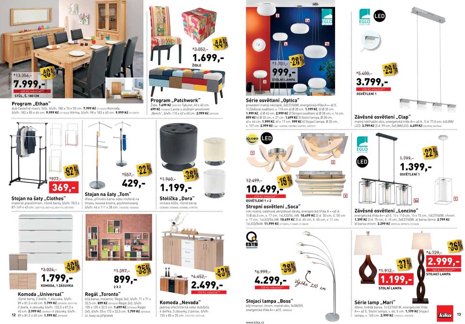 699,- židle 3 4 *1.701,- 999,- Stolní lampa Série osvětlení Optica provedení matný nikl/opál, 2xE27/60W, energetická třída A++ až E. 1) Závěsné osvětlení, v. 110 cm a) Ø cm. 1.199 Kč, b) Ø 35 cm. 1.999 Kč, c) Ø 45 cm.