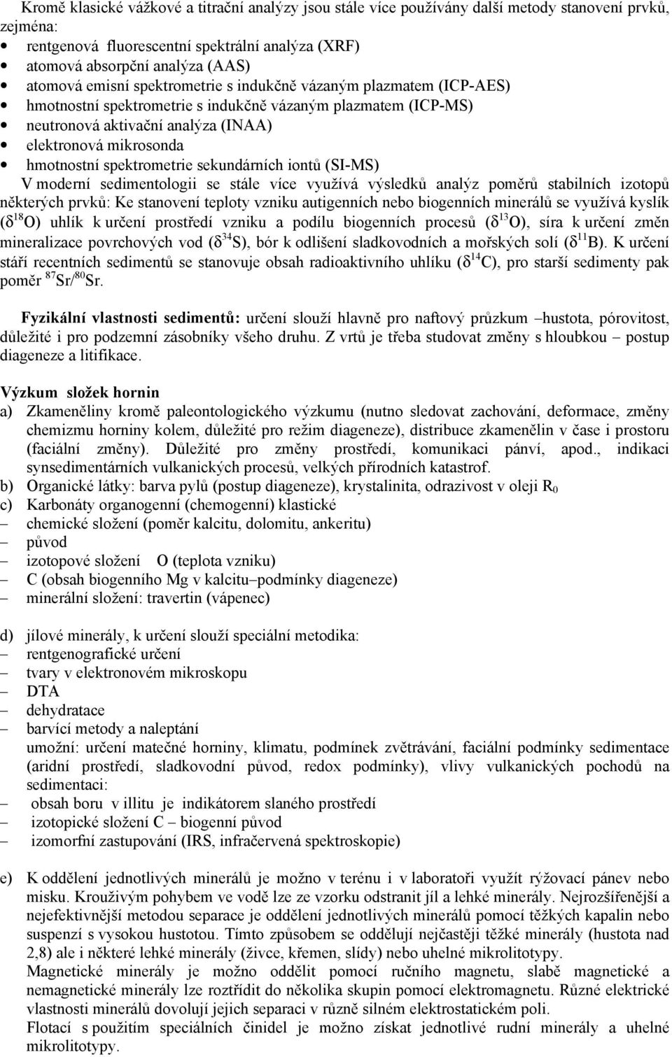 spektrometrie sekundárních iontů (SI-MS) V moderní sedimentologii se stále více využívá výsledků analýz poměrů stabilních izotopů některých prvků: Ke stanovení teploty vzniku autigenních nebo