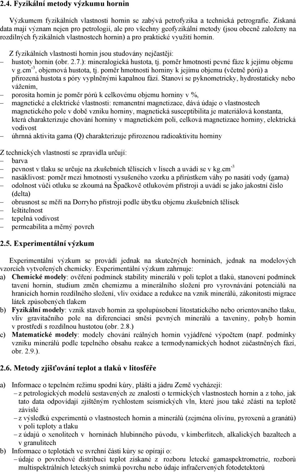 Z fyzikálních vlastností hornin jsou studovány nejčastěji: hustoty hornin (obr. 2.7.): mineralogická hustota, tj. poměr hmotnosti pevné fáze k jejímu objemu v g.cm -3, objemová hustota, tj.