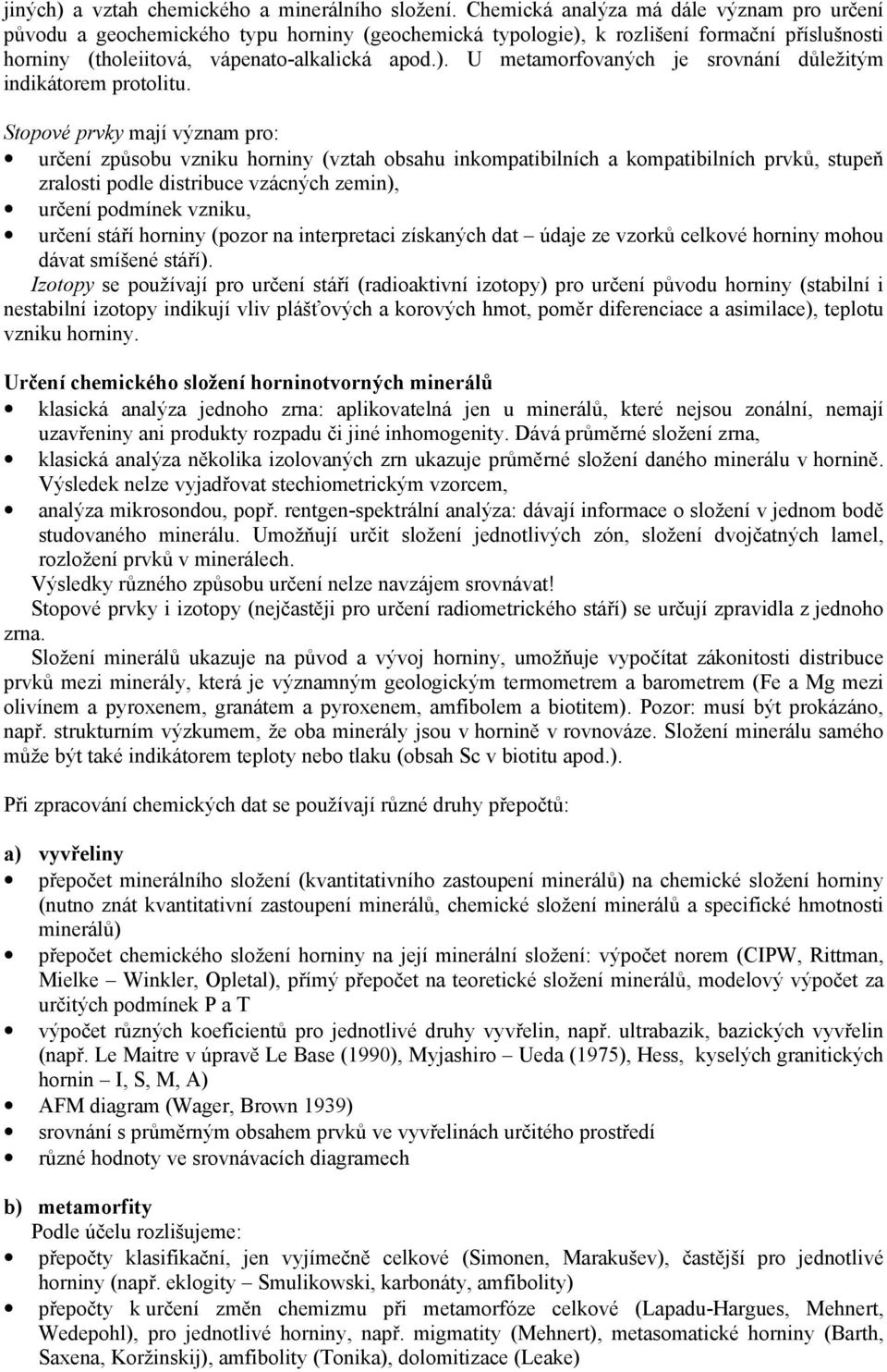 Stopové prvky mají význam pro: určení způsobu vzniku horniny (vztah obsahu inkompatibilních a kompatibilních prvků, stupeň zralosti podle distribuce vzácných zemin), určení podmínek vzniku, určení