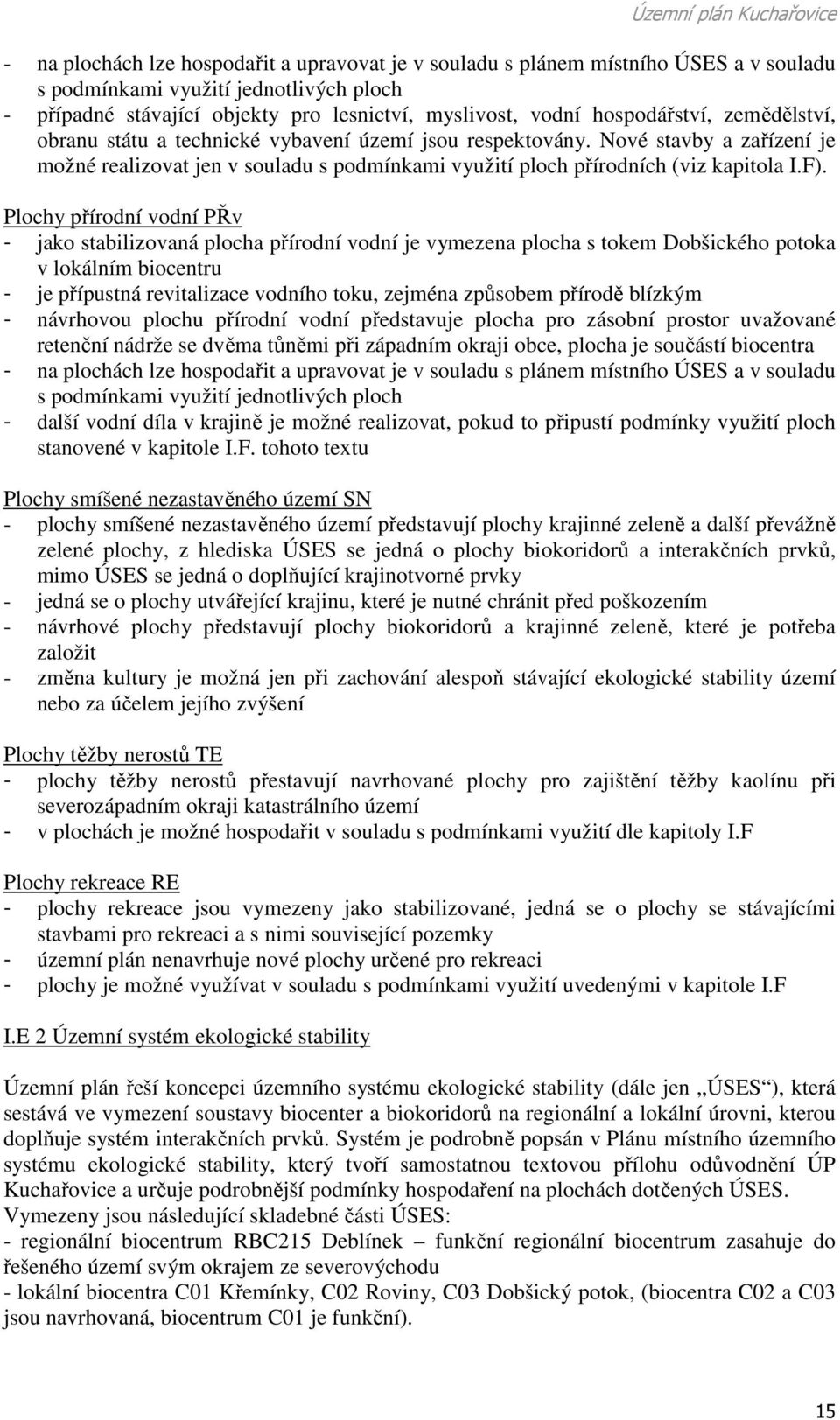 Plochy přírodní vodní PŘv - jako stabilizovaná plocha přírodní vodní je vymezena plocha s tokem Dobšického potoka v lokálním biocentru - je přípustná revitalizace vodního toku, zejména způsobem