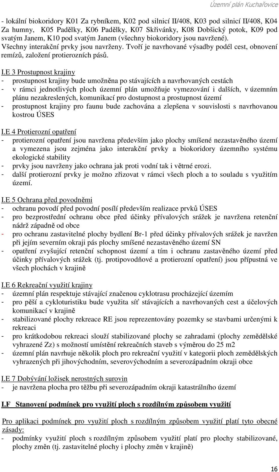 E 3 Prostupnost krajiny - prostupnost krajiny bude umožněna po stávajících a navrhovaných cestách - v rámci jednotlivých ploch územní plán umožňuje vymezování i dalších, v územním plánu