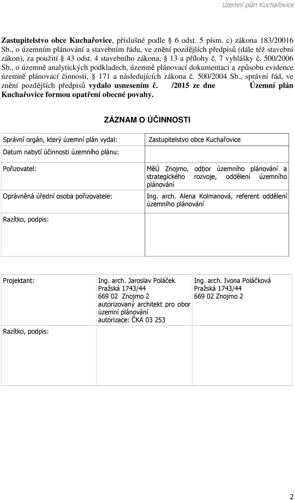 , o územně analytických podkladech, územně plánovací dokumentaci a způsobu evidence územně plánovací činnosti, 171 a následujících zákona č. 500/2004 Sb.