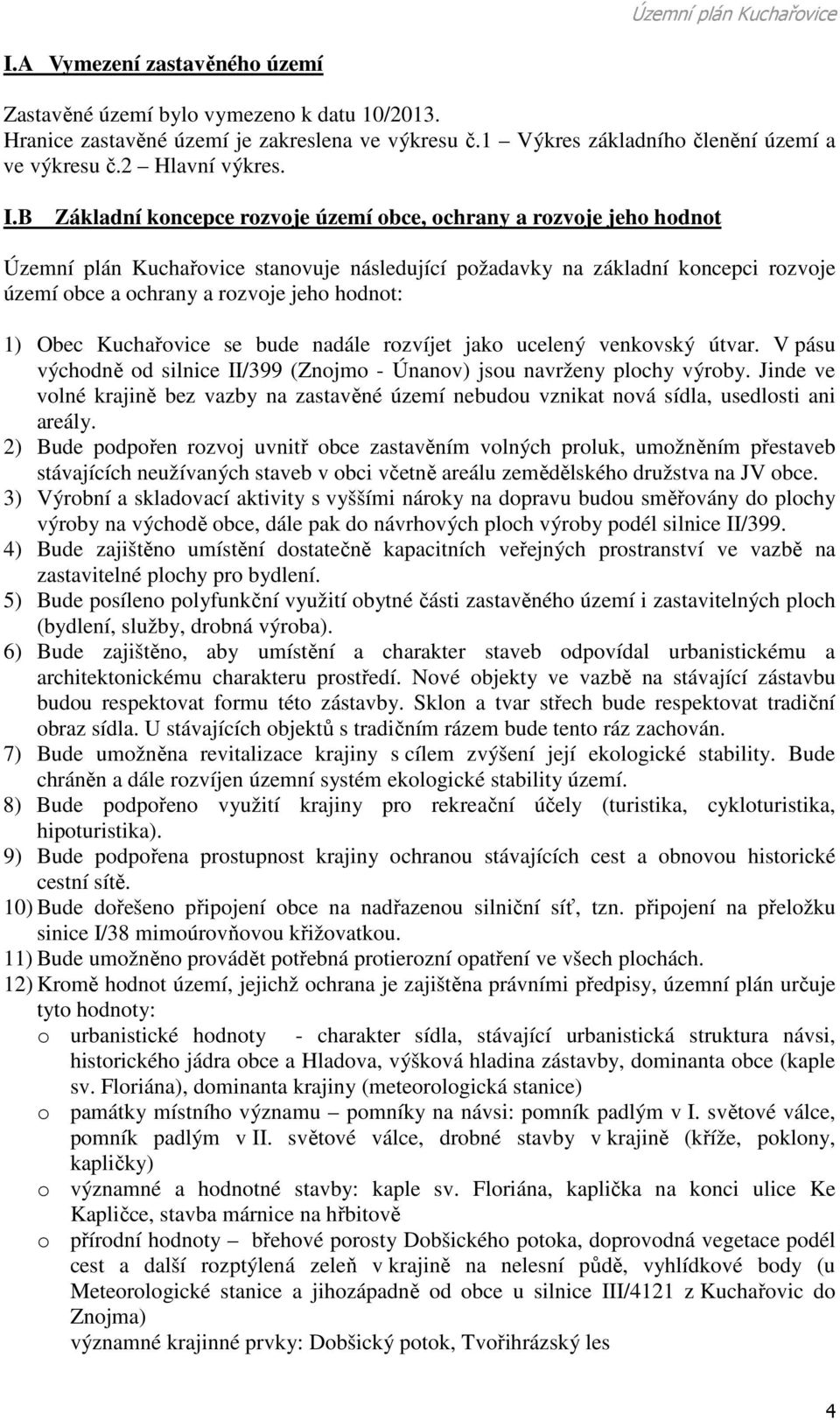 1) Obec Kuchařovice se bude nadále rozvíjet jako ucelený venkovský útvar. V pásu východně od silnice II/399 (Znojmo - Únanov) jsou navrženy plochy výroby.