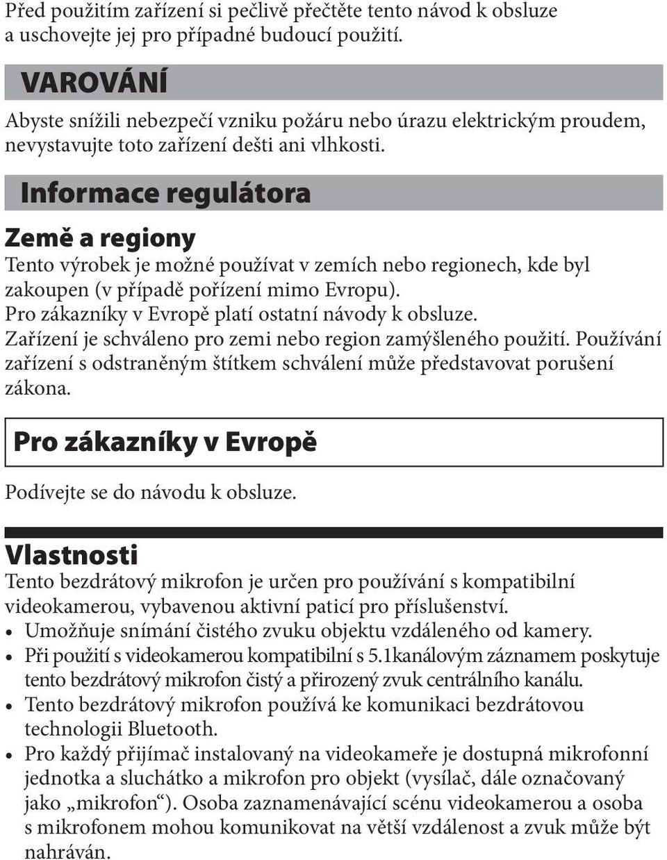 Informace regulátora Země a regiony Tento výrobek je možné používat v zemích nebo regionech, kde byl zakoupen (v případě pořízení mimo Evropu). Pro zákazníky v Evropě platí ostatní návody k obsluze.